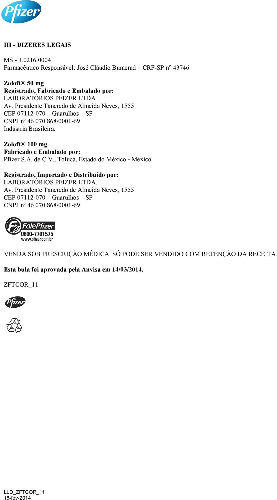 Presidente Tancredo de Almeida Neves, 1555 CEP 07112-070 Guarulhos SP CNPJ nº 46.070.868/0001-69 Indústria Brasileira. Zoloft 100 mg Fabricado e Embalado por: Pfizer S.A. de C.