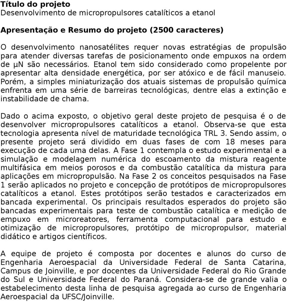 Etanol tem sido considerado como propelente por apresentar alta densidade energética, por ser atóxico e de fácil manuseio.