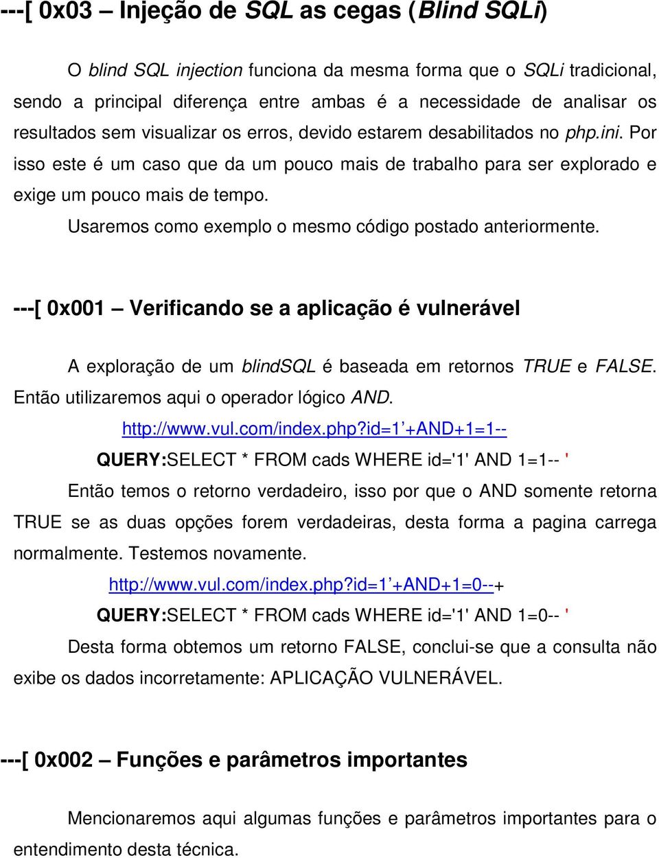 Usaremos como exemplo o mesmo código postado anteriormente. ---[ 0x001 Verificando se a aplicação é vulnerável A exploração de um blindsql é baseada em retornos TRUE e FALSE.