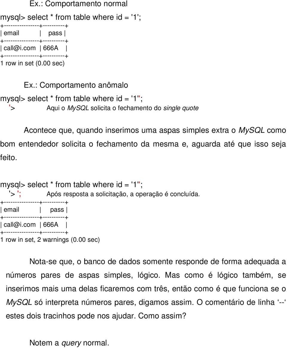 : Comportamento anômalo mysql> select * from table where id = '1''; '> Aqui o MySQL solicita o fechamento do single quote Acontece que, quando inserimos uma aspas simples extra o MySQL como bom