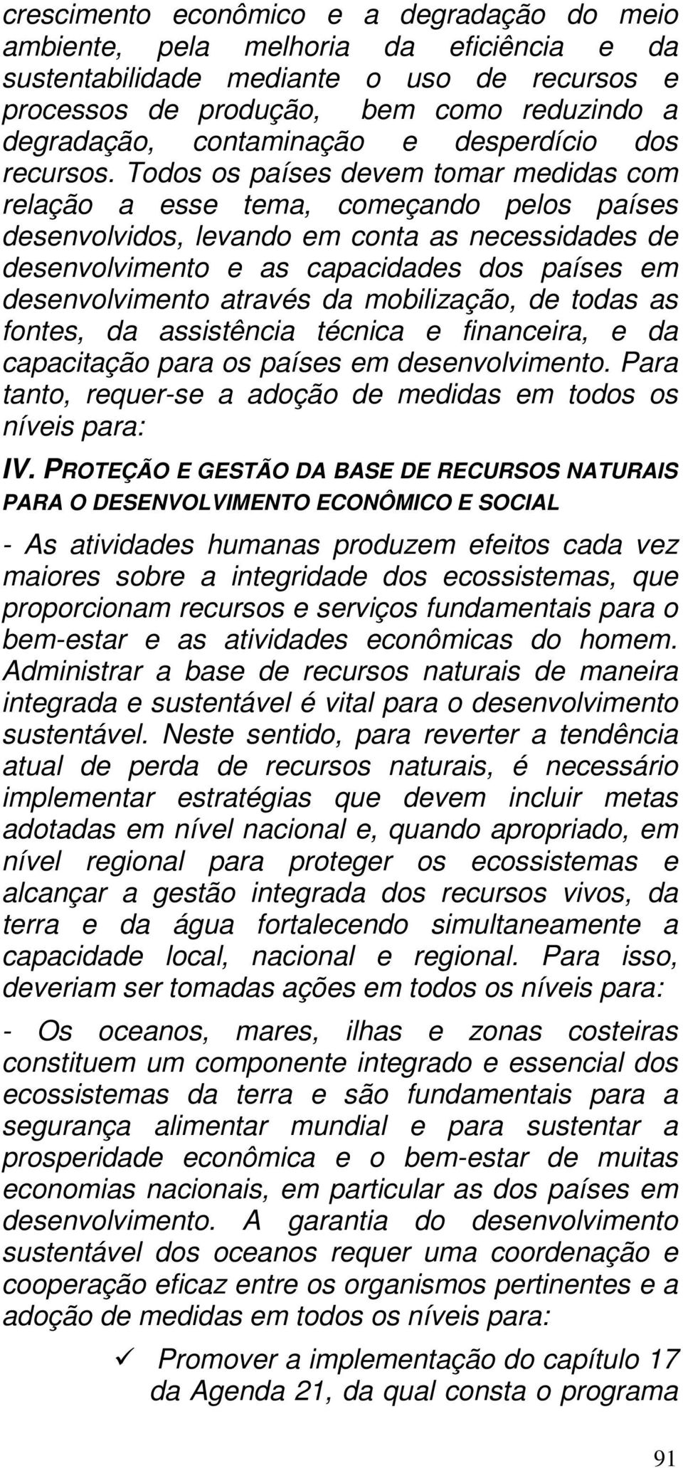 Todos os países devem tomar medidas com relação a esse tema, começando pelos países desenvolvidos, levando em conta as necessidades de desenvolvimento e as capacidades dos países em desenvolvimento