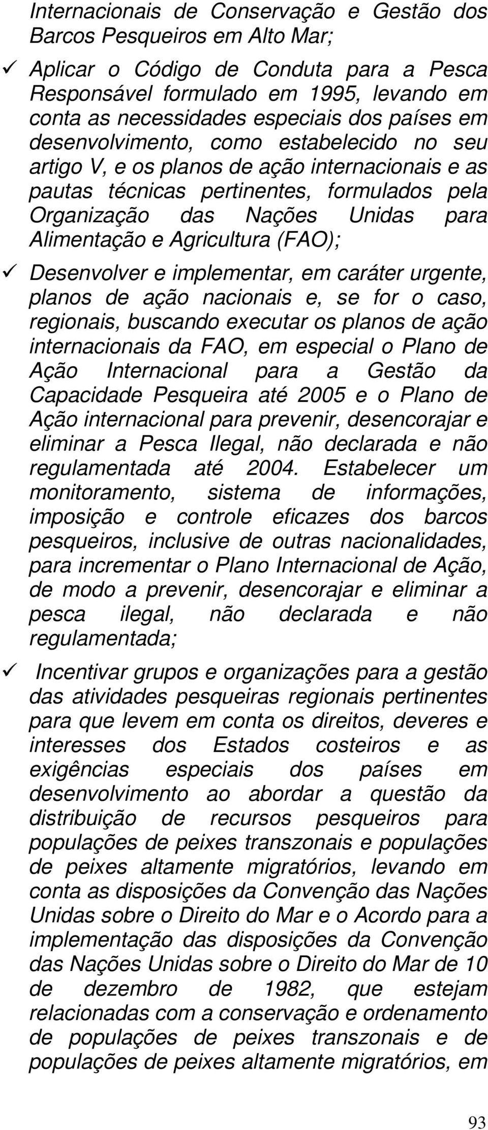 Agricultura (FAO); Desenvolver e implementar, em caráter urgente, planos de ação nacionais e, se for o caso, regionais, buscando executar os planos de ação internacionais da FAO, em especial o Plano