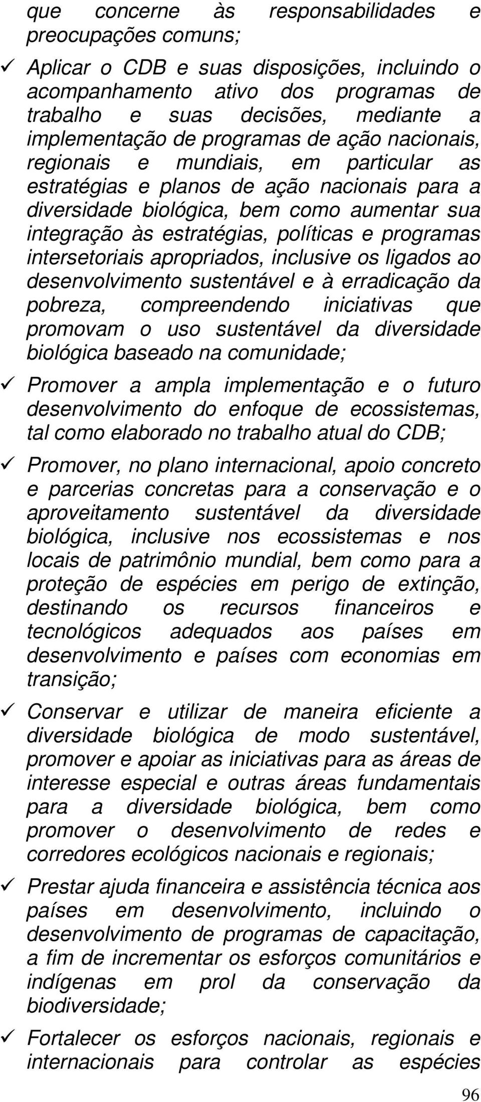 programas intersetoriais apropriados, inclusive os ligados ao desenvolvimento sustentável e à erradicação da pobreza, compreendendo iniciativas que promovam o uso sustentável da diversidade biológica