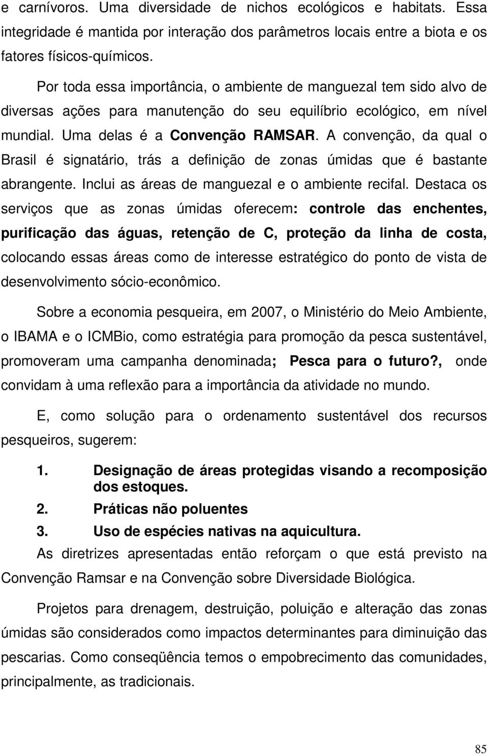 A convenção, da qual o Brasil é signatário, trás a definição de zonas úmidas que é bastante abrangente. Inclui as áreas de manguezal e o ambiente recifal.