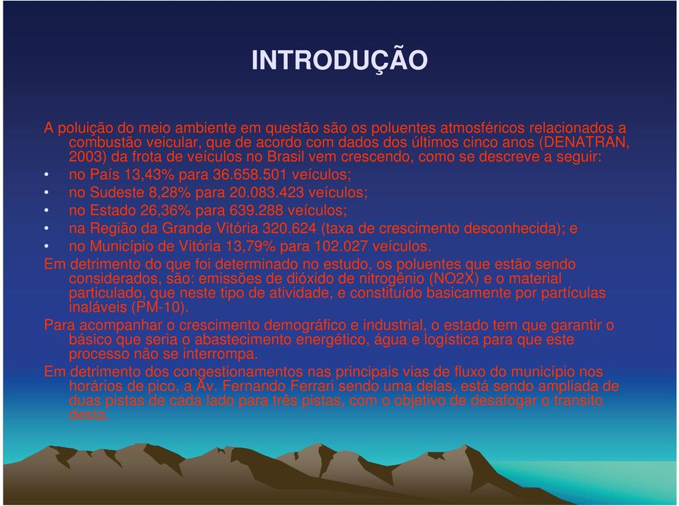 288 veículos; na Região da Grande Vitória 320.624 (taxa de crescimento desconhecida); e no Município de Vitória 13,79% para 102.027 veículos.