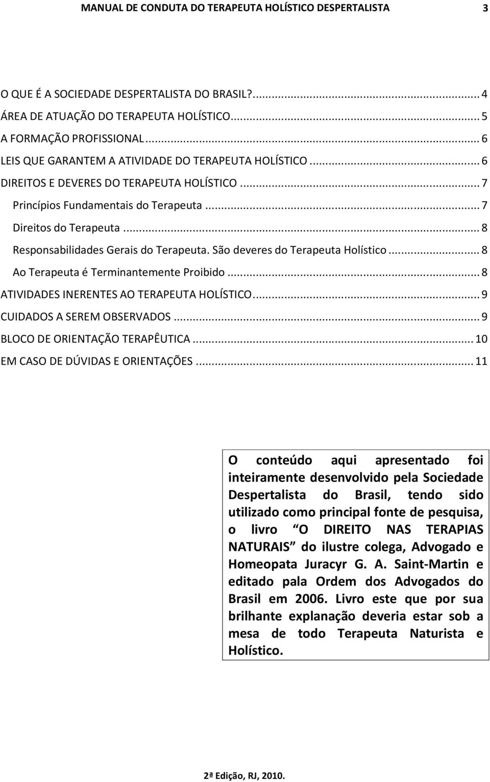 ..8 Ao Terapeuta é Terminantemente Proibido...8 ATIVIDADES INERENTES AO TERAPEUTA HOLÍSTICO...9 CUIDADOS A SEREM OBSERVADOS...9 BLOCO DE ORIENTAÇÃO TERAPÊUTICA...10 EM CASO DE DÚVIDAS E ORIENTAÇÕES.