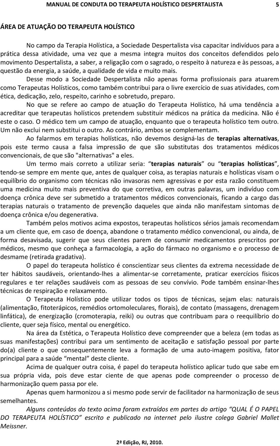 Desse modo a Sociedade Despertalista não apenas forma profissionais para atuarem como Terapeutas Holísticos, como também contribui para o livre exercício de suas atividades, com ética, dedicação,