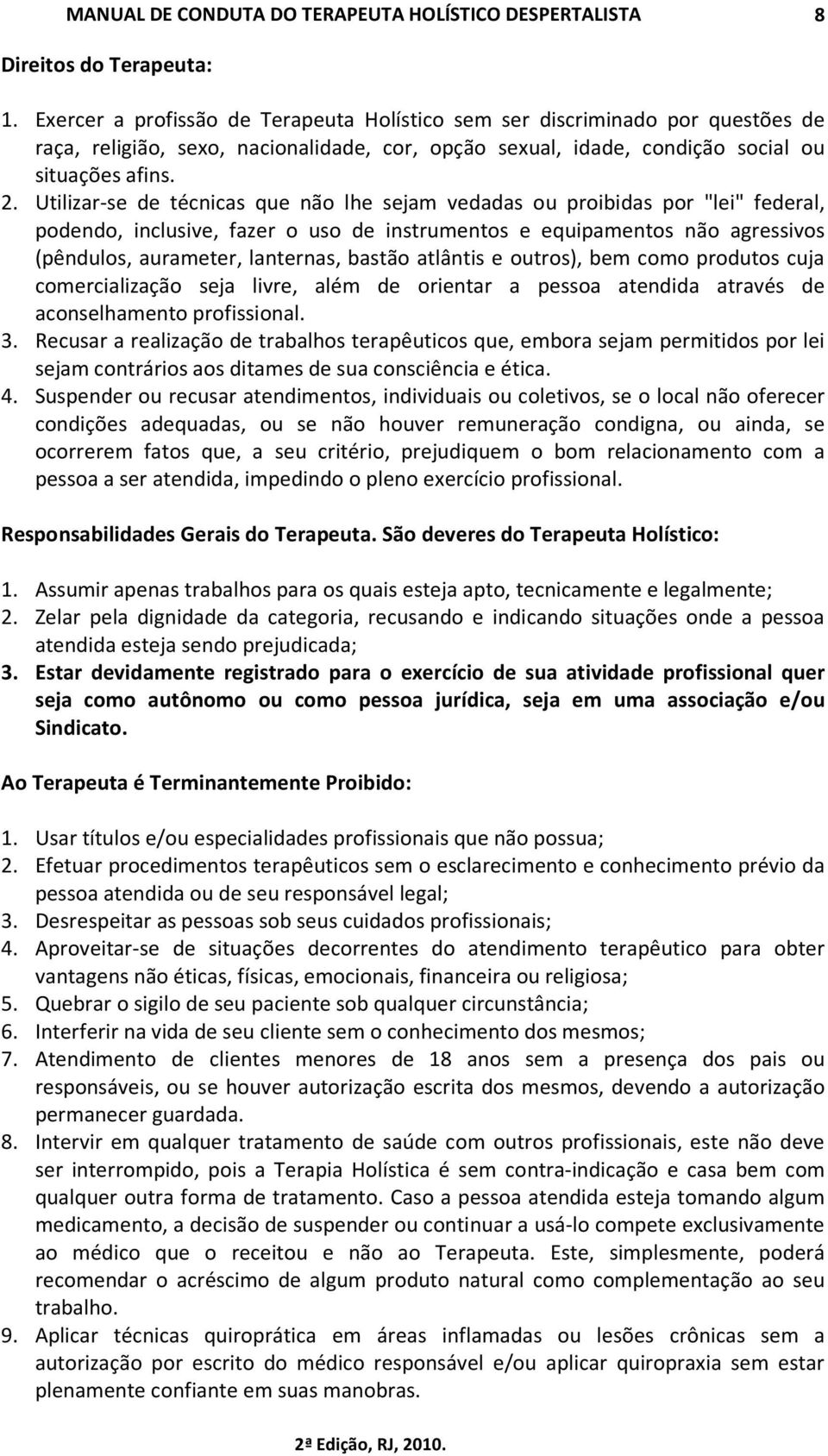 Utilizar-se de técnicas que não lhe sejam vedadas ou proibidas por "lei" federal, podendo, inclusive, fazer o uso de instrumentos e equipamentos não agressivos (pêndulos, aurameter, lanternas, bastão