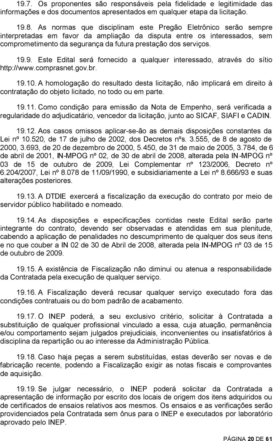 19.9. Este Edital será fornecido a qualquer interessado, através do sítio http://www.comprasnet.gov.br. 19.10.