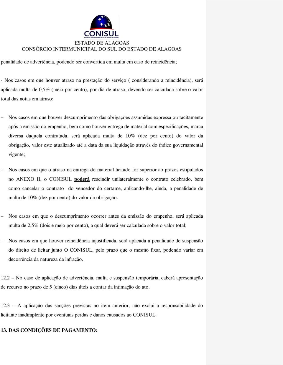 emissão do empenho, bem como houver entrega de material com especificações, marca diversa daquela contratada, será aplicada multa de 10% (dez por cento) do valor da obrigação, valor este atualizado