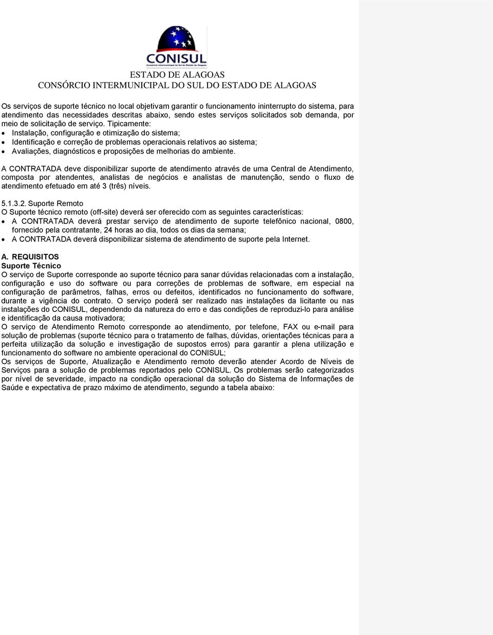 Tipicamente: Instalação, configuração e otimização do sistema; Identificação e correção de problemas operacionais relativos ao sistema; Avaliações, diagnósticos e proposições de melhorias do ambiente.