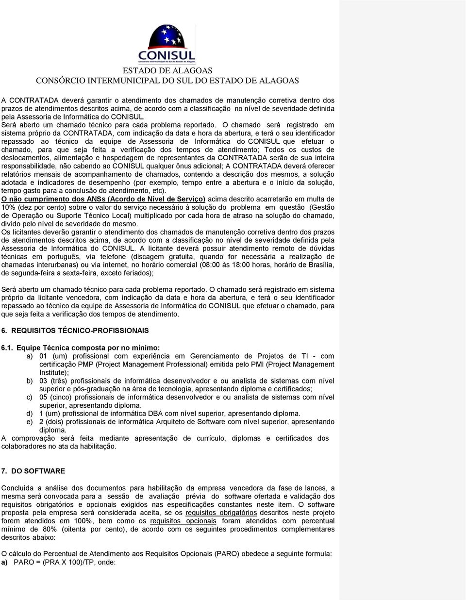 O chamado será registrado em sistema próprio da CONTRATADA, com indicação da data e hora da abertura, e terá o seu identificador repassado ao técnico da equipe de Assessoria de Informática do CONISUL