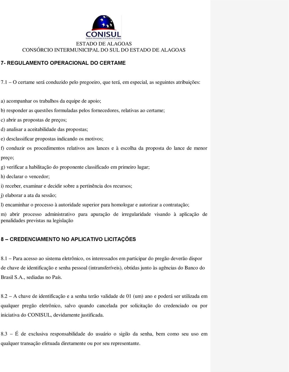 relativas ao certame; c) abrir as propostas de preços; d) analisar a aceitabilidade das propostas; e) desclassificar propostas indicando os motivos; f) conduzir os procedimentos relativos aos lances