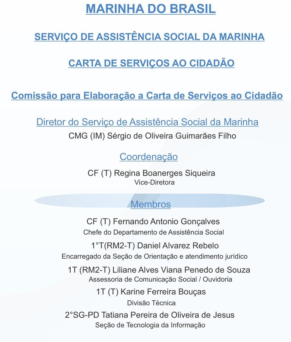 Departamento de Assistência Social 1 T(RM2-T) Daniel Alvarez Rebelo Encarregado da Seção de Orientação e atendimento jurídico 1T (RM2-T) Liliane Alves Viana Penedo