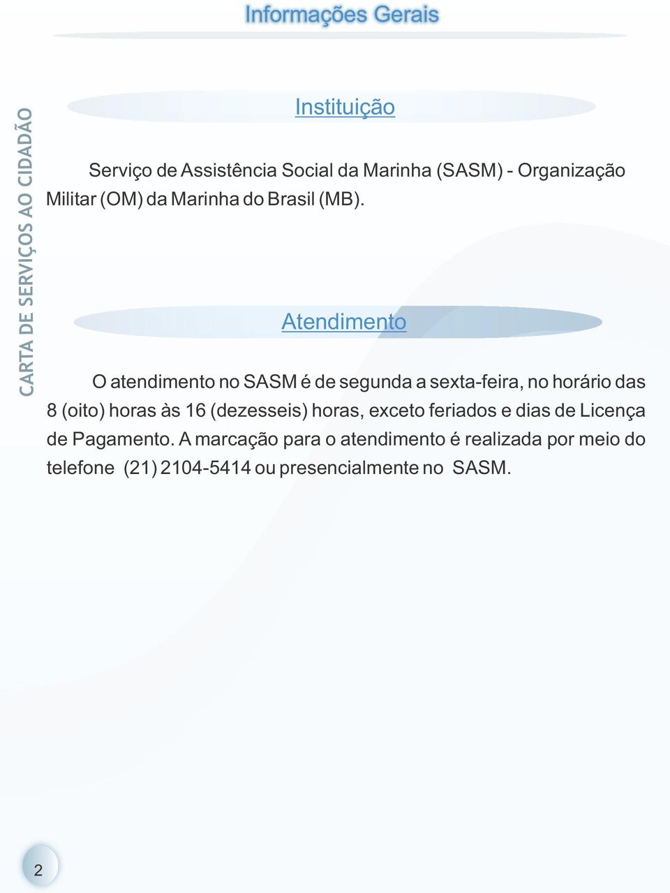 Atendimento O atendimento no SASM é de segunda a sexta-feira, no horário das 8 (oito) horas às 16