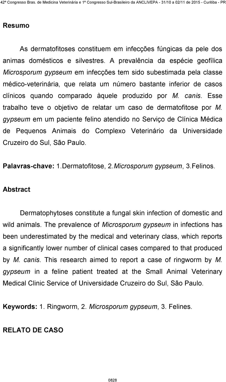 àquele produzido por M. canis. Esse trabalho teve o objetivo de relatar um caso de dermatofitose por M.