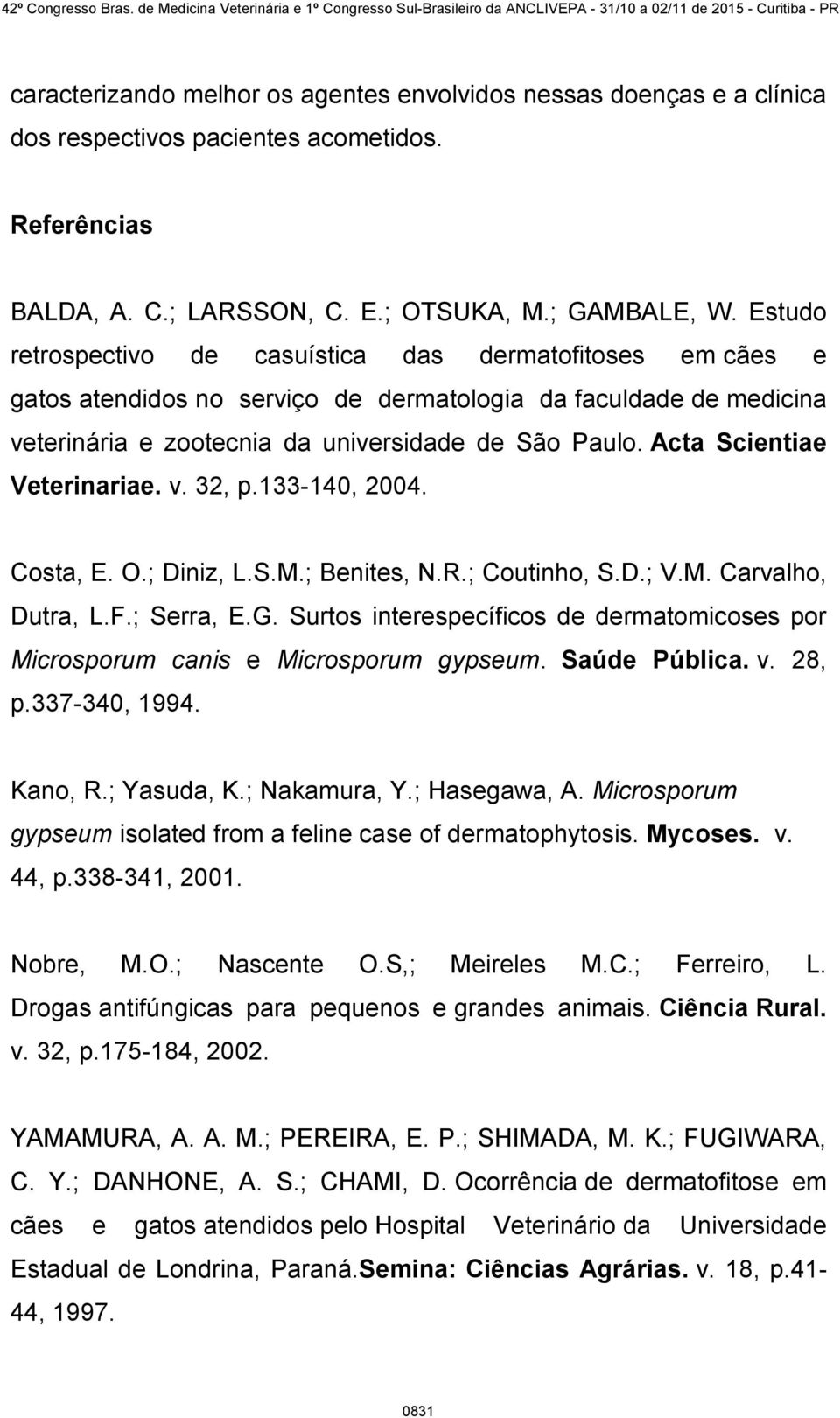 Acta Scientiae Veterinariae. v. 32, p.133-140, 2004. Costa, E. O.; Diniz, L.S.M.; Benites, N.R.; Coutinho, S.D.; V.M. Carvalho, Dutra, L.F.; Serra, E.G.