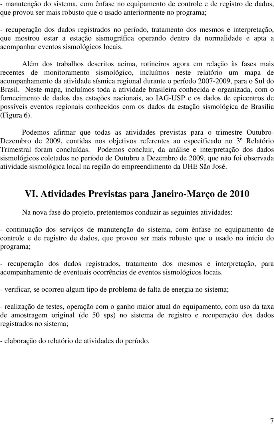 Além dos trabalhos descritos acima, rotineiros agora em relação às fases mais recentes de monitoramento sismológico, incluímos neste relatório um mapa de acompanhamento da atividade sísmica regional