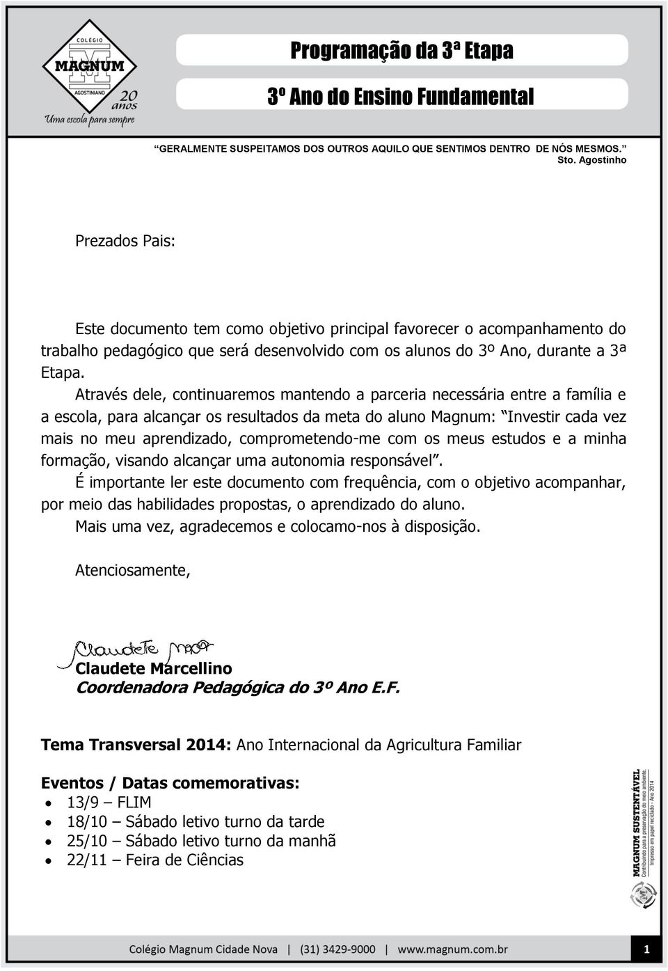 Através dele, continuaremos mantendo a parceria necessária entre a família e a escola, para alcançar os resultados da meta do aluno Magnum: Investir cada vez mais no meu aprendizado, comprometendo-me