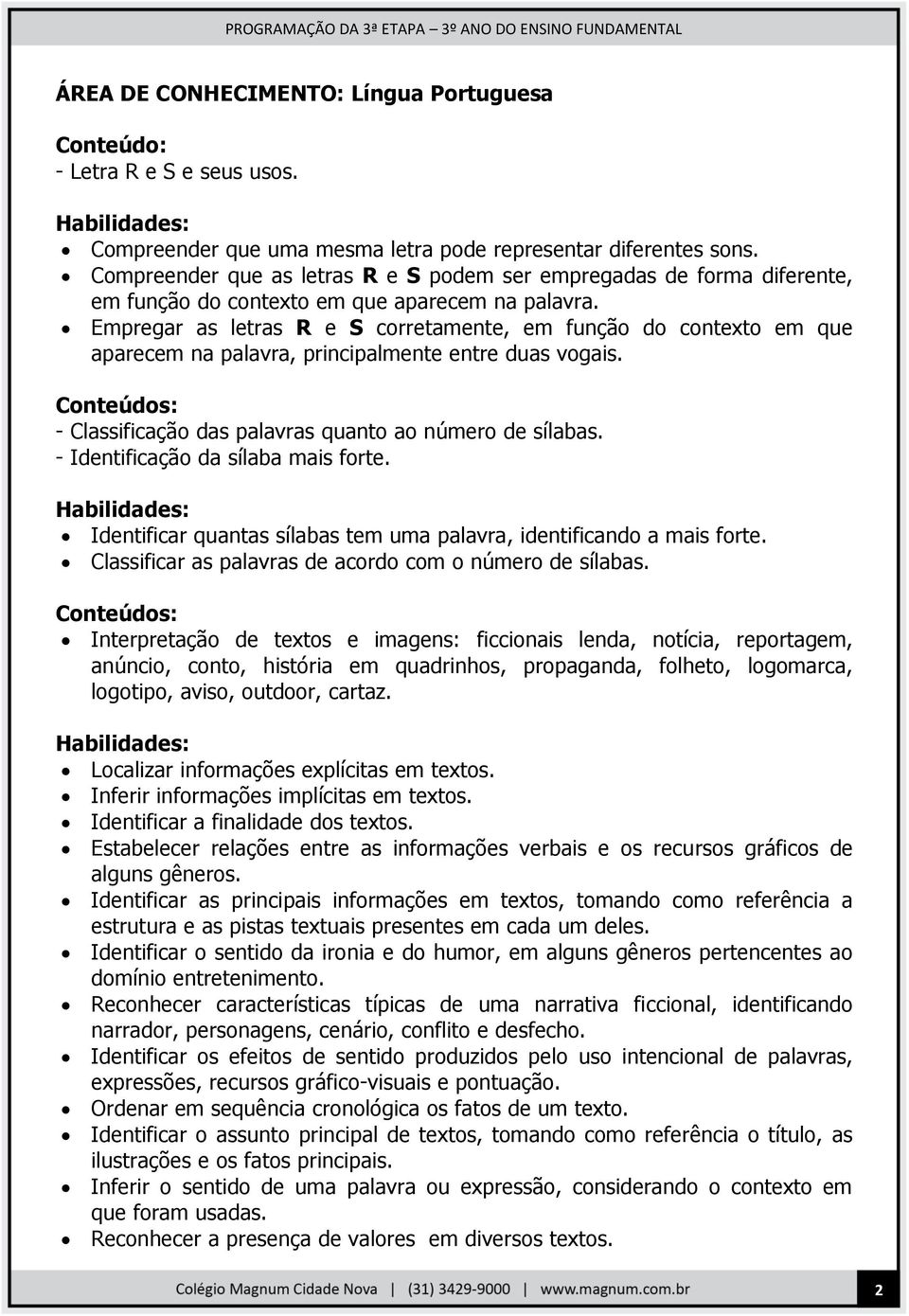 Empregar as letras R e S corretamente, em função do contexto em que aparecem na palavra, principalmente entre duas vogais. - Classificação das palavras quanto ao número de sílabas.