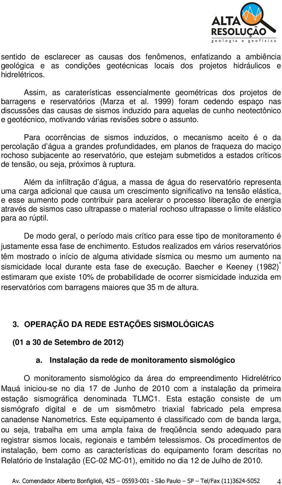 1999) foram cedendo espaço nas discussões das causas de sismos induzido para aquelas de cunho neotectônico e geotécnico, motivando várias revisões sobre o assunto.