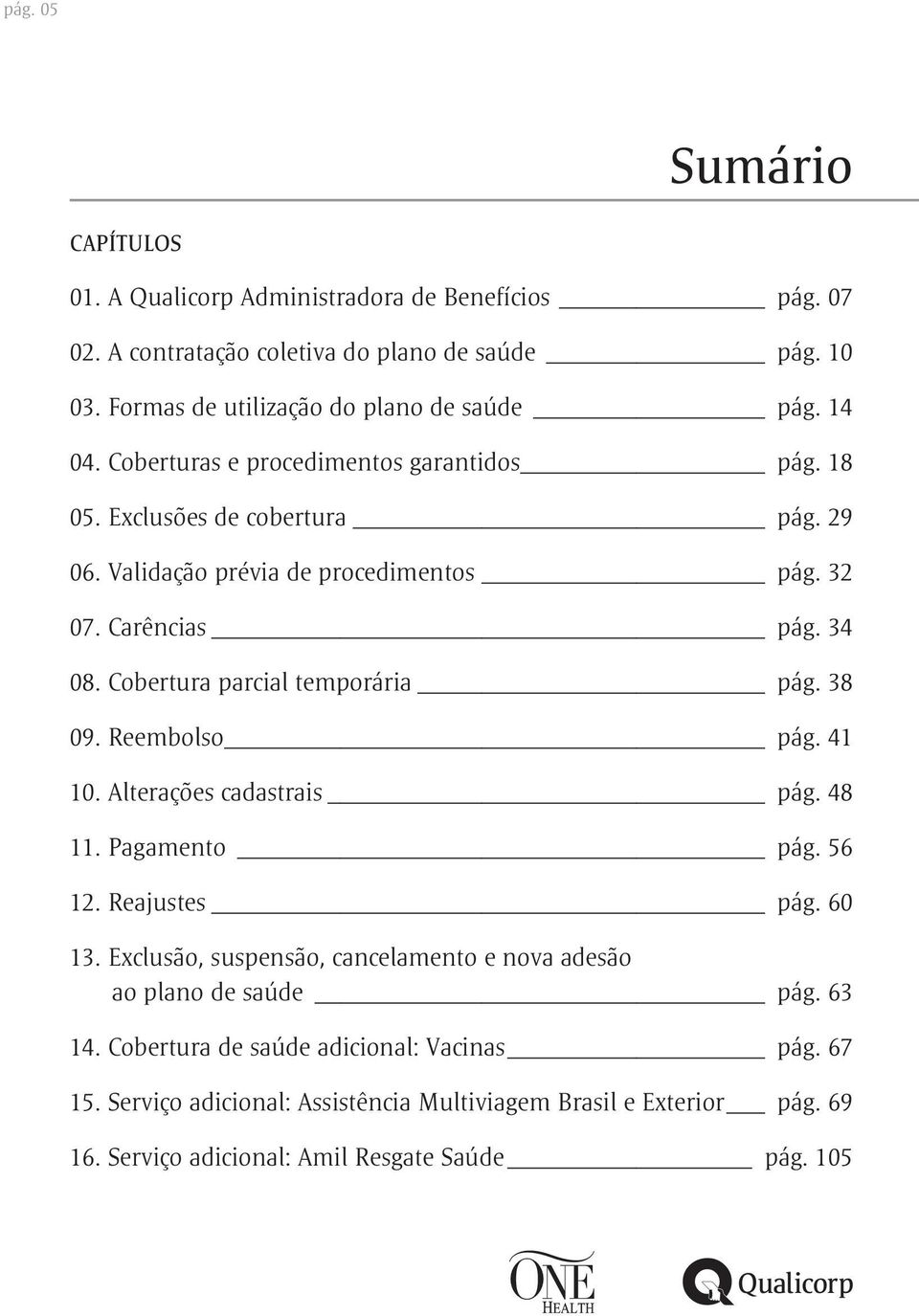 Cobertura parcial temporária pág. 38 09. Reembolso pág. 41 10. Alterações cadastrais pág. 48 11. Pagamento pág. 56 12. Reajustes pág. 60 13.