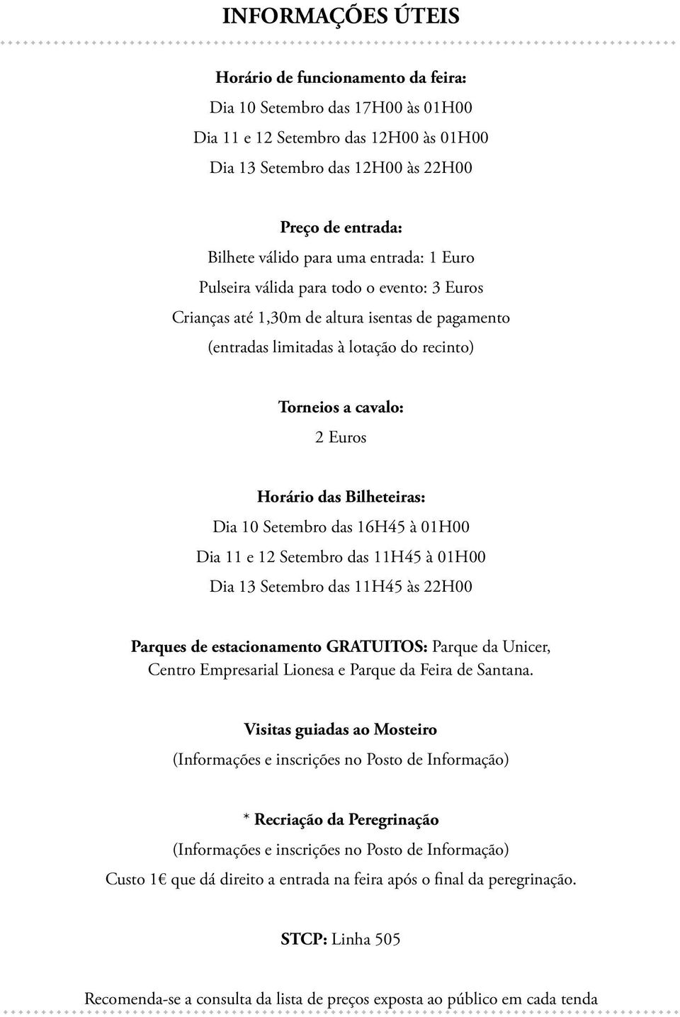 Bilheteiras: Dia 10 Setembro das 16H45 à 01H00 Dia 11 e 12 Setembro das 11H45 à 01H00 Dia 13 Setembro das 11H45 às 22H00 Parques de estacionamento GRATUITOS: Parque da Unicer, Centro Empresarial