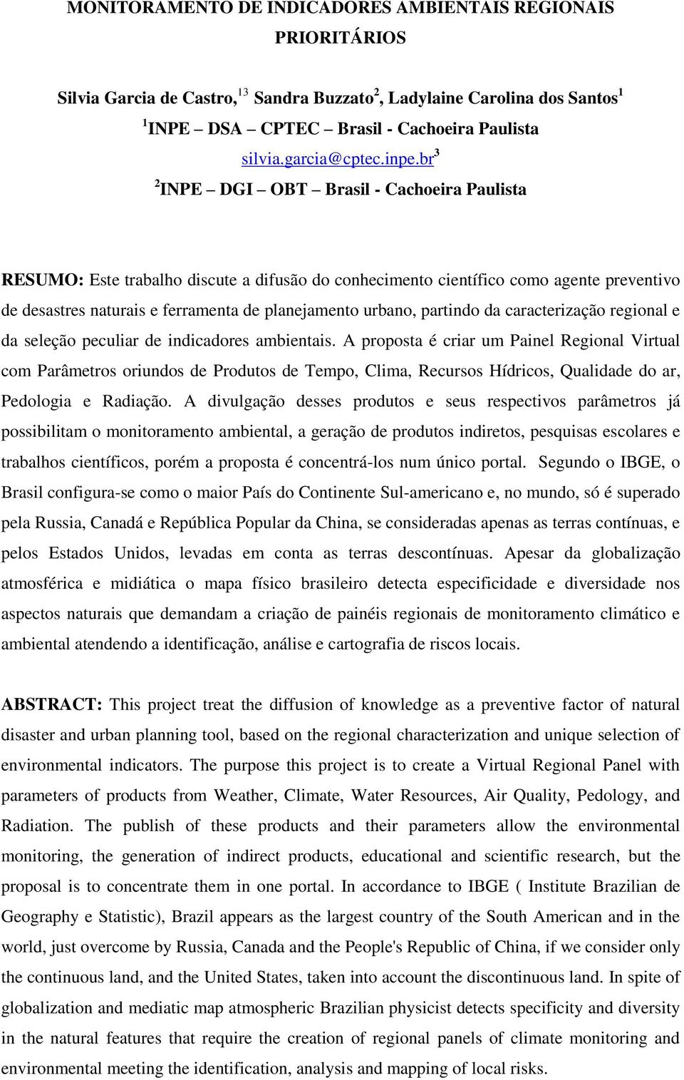 br 3 2 INPE DGI OBT Brasil - Cachoeira Paulista RESUMO: Este trabalho discute a difusão do conhecimento científico como agente preventivo de desastres naturais e ferramenta de planejamento urbano,