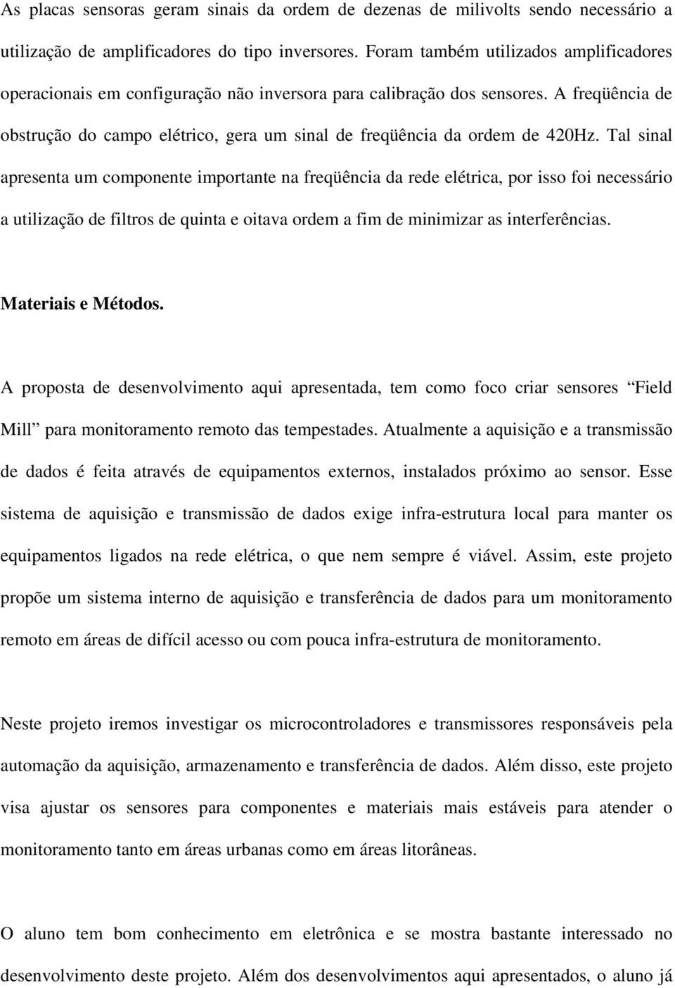 A freqüência de obstrução do campo elétrico, gera um sinal de freqüência da ordem de 420Hz.