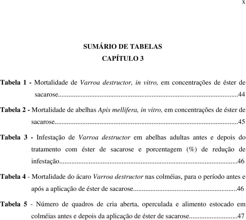 ..45 Tabela 3 - Infestação de Varroa destructor em abelhas adultas antes e depois do tratamento com éster de sacarose e porcentagem (%) de redução de infestação.