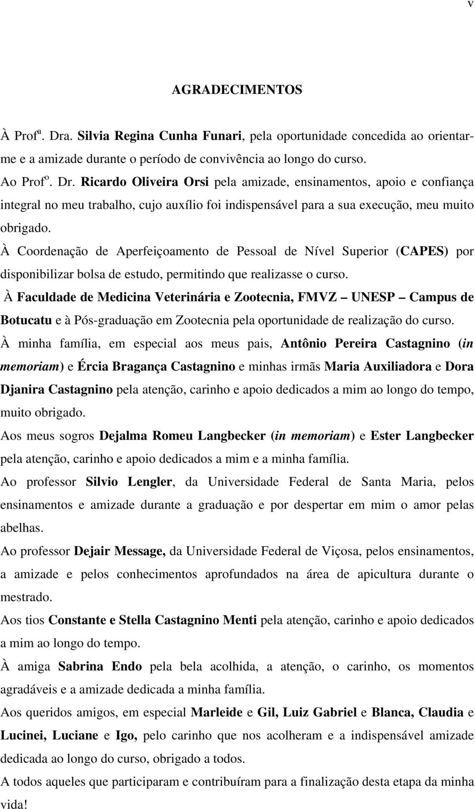 À Faculdade de Medicina Veterinária e Zootecnia, FMVZ UNESP Campus de Botucatu e à Pós-graduação em Zootecnia pela oportunidade de realização do curso.