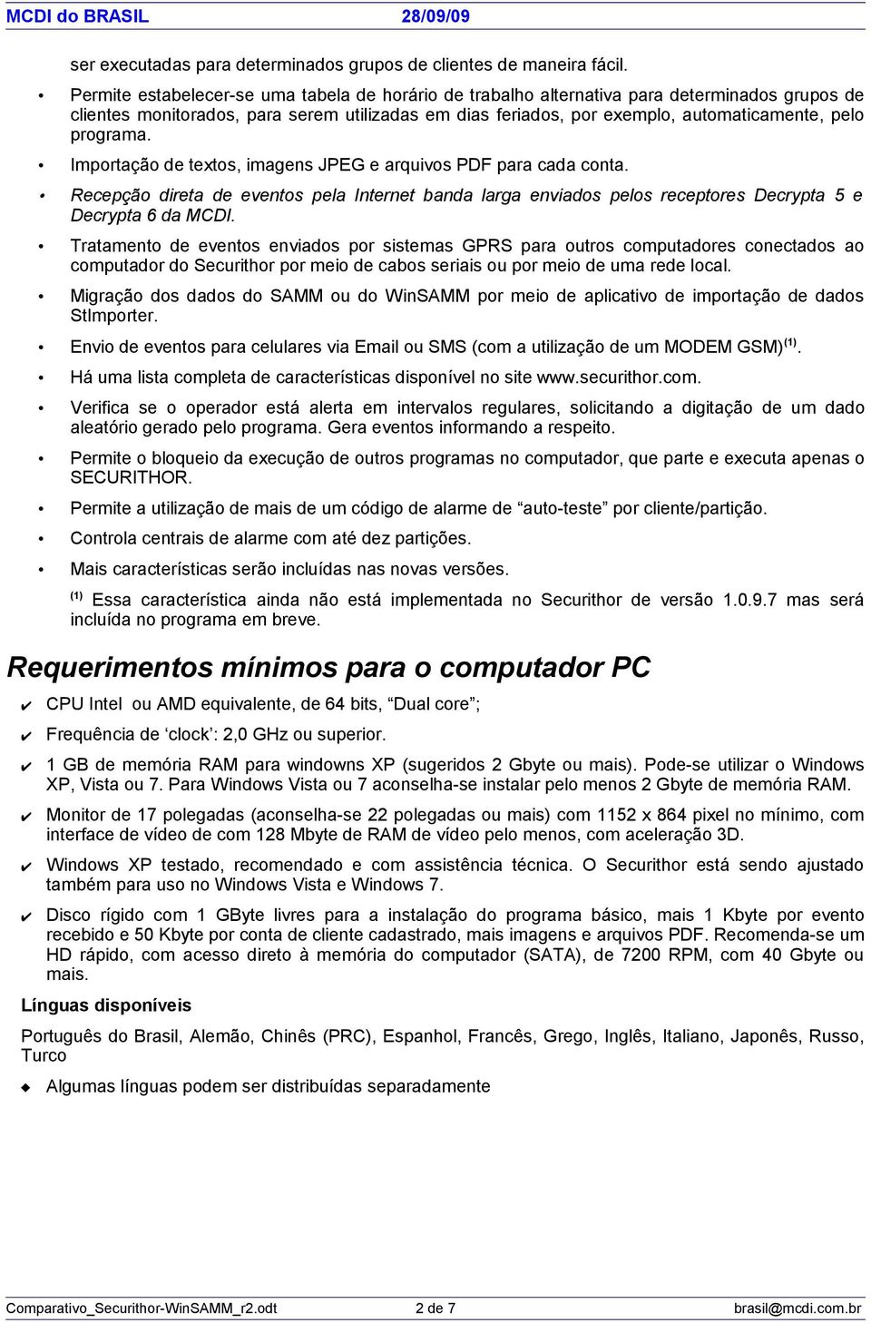 programa. Importação de textos, imagens JPEG e arquivos PDF para cada conta. Recepção direta de eventos pela Internet banda larga enviados pelos receptores Decrypta 5 e Decrypta 6 da MCDI.