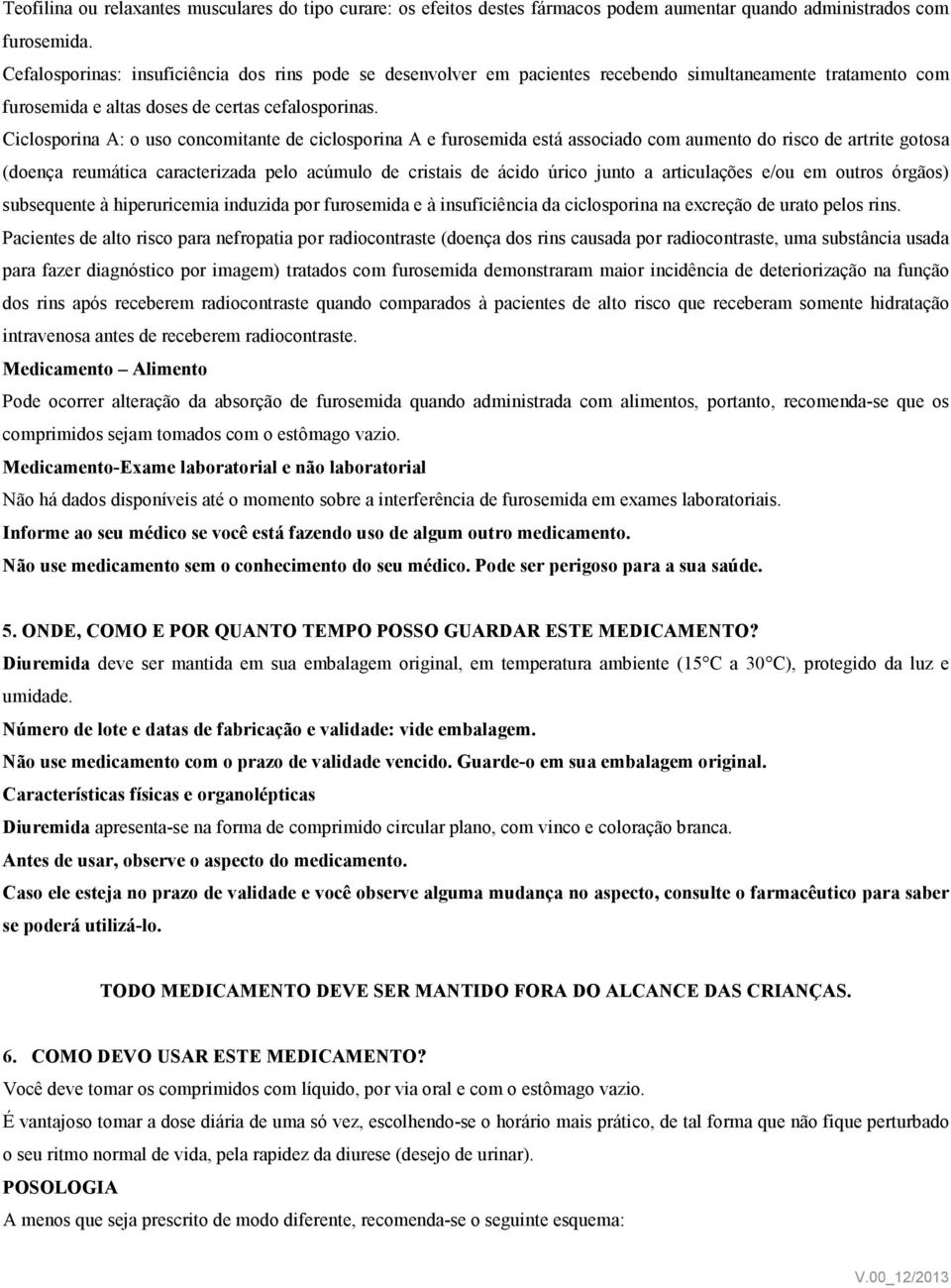 Ciclosporina A: o uso concomitante de ciclosporina A e furosemida está associado com aumento do risco de artrite gotosa (doença reumática caracterizada pelo acúmulo de cristais de ácido úrico junto a