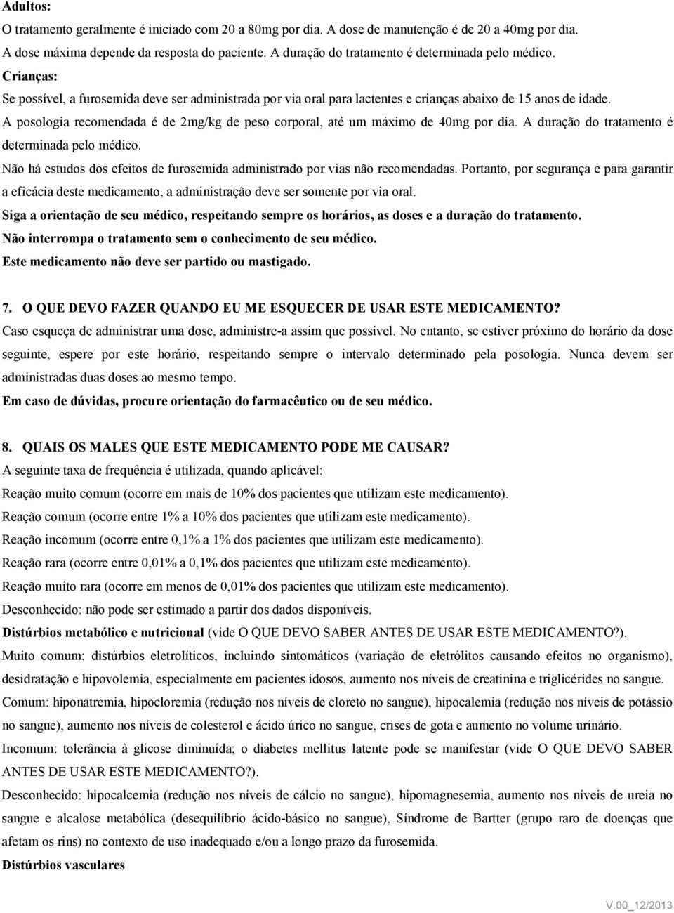 A posologia recomendada é de 2mg/kg de peso corporal, até um máximo de 40mg por dia. A duração do tratamento é determinada pelo médico.