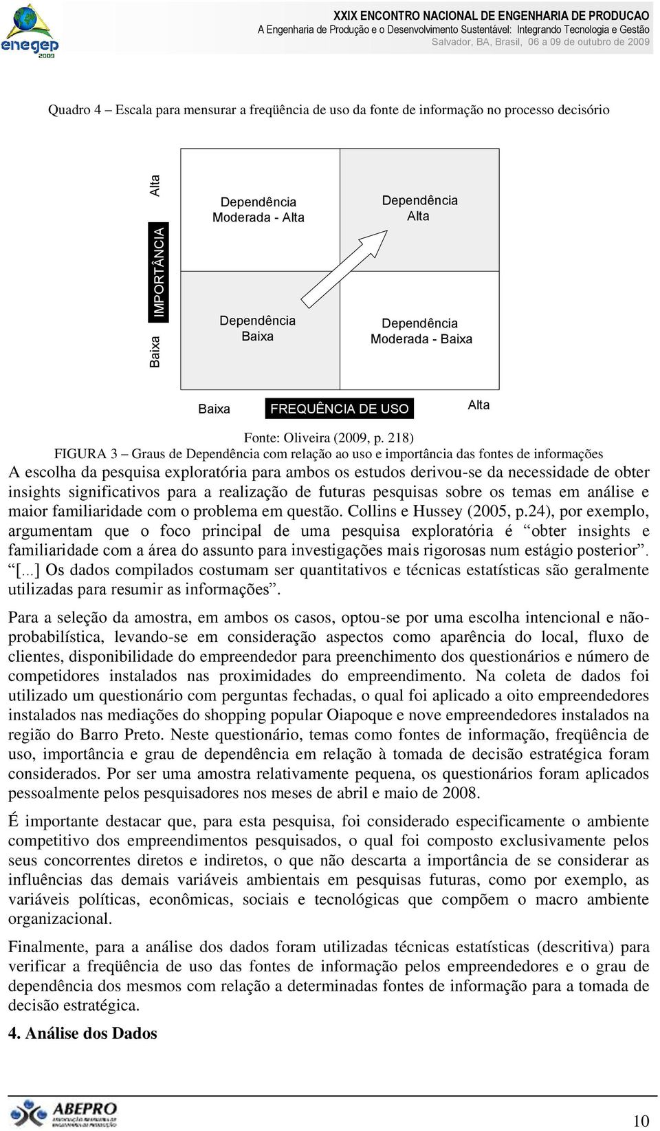 8) FIGURA 3 Graus de Dependência com relação ao uso e importância das fontes de informações A escolha da pesquisa exploratória para ambos os estudos derivou-se da necessidade de obter insights