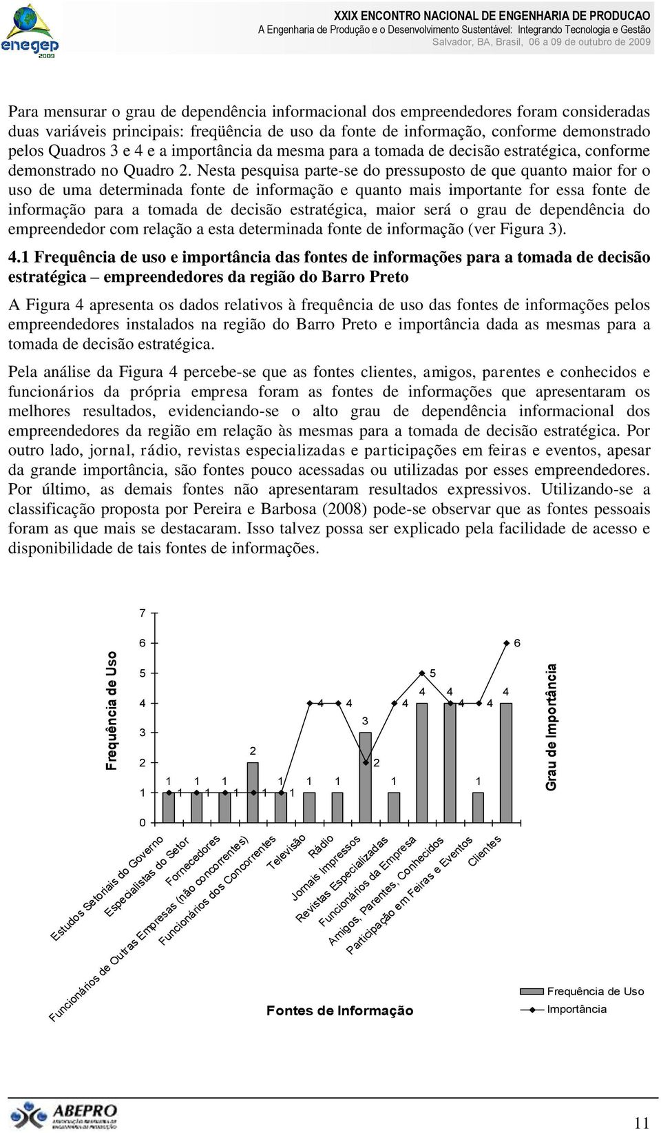 Nesta pesquisa parte-se do pressuposto de que quanto maior for o uso de uma determinada fonte de informação e quanto mais importante for essa fonte de informação para a tomada de decisão estratégica,