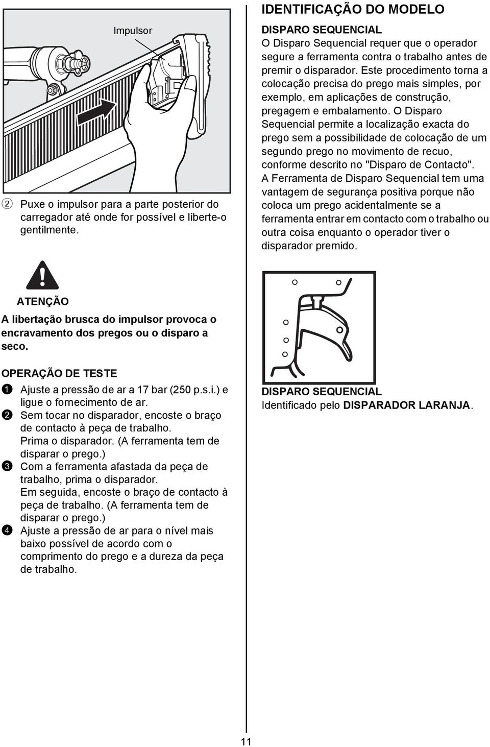 Este procedimento torna a colocação precisa do prego mais simples, por exemplo, em aplicações de construção, pregagem e embalamento.