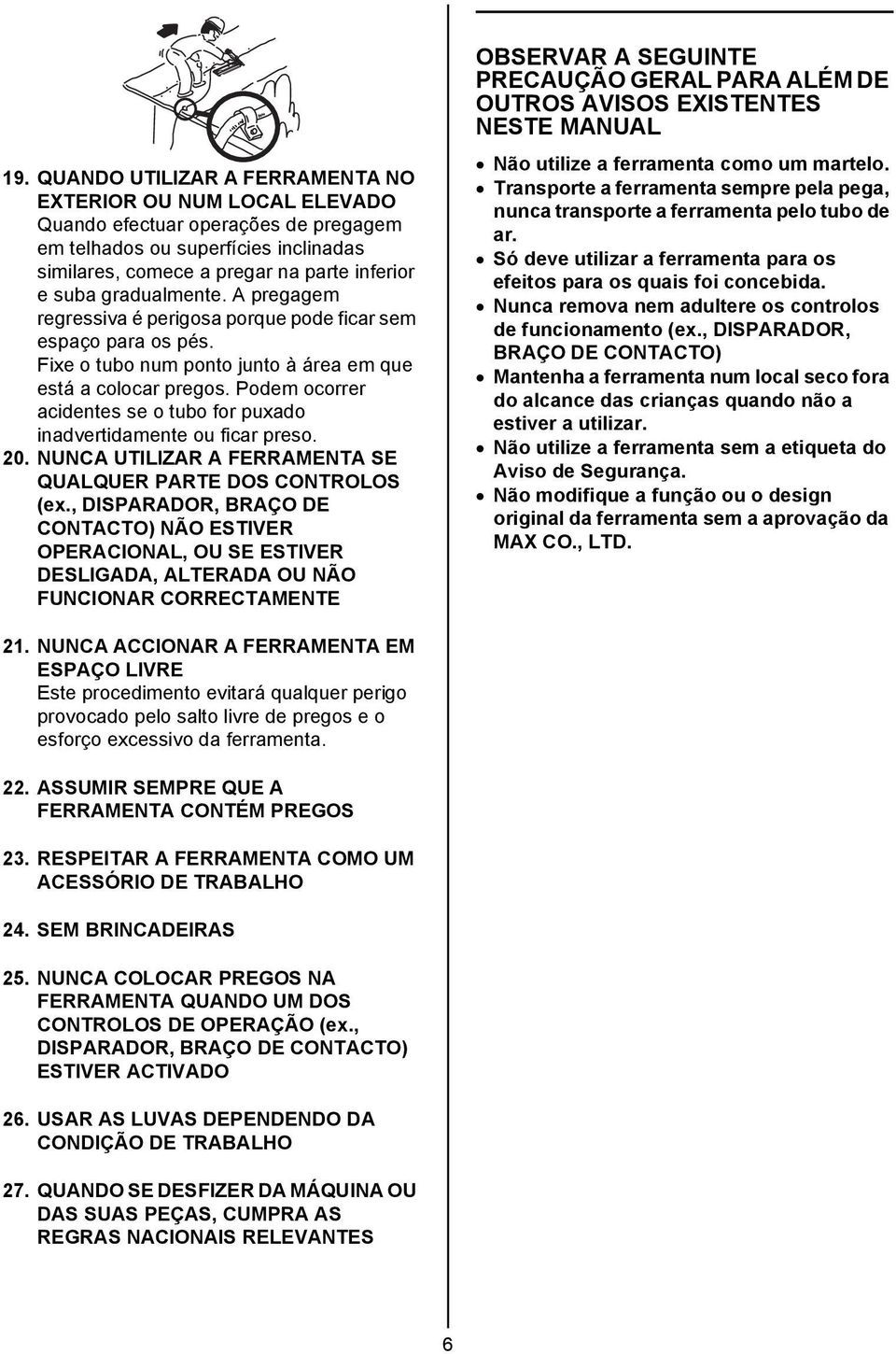 Podem ocorrer acidentes se o tubo for puxado inadvertidamente ou ficar preso. 20. NUNCA UTILIZAR A FERRAMENTA SE QUALQUER PARTE DOS CONTROLOS (ex.