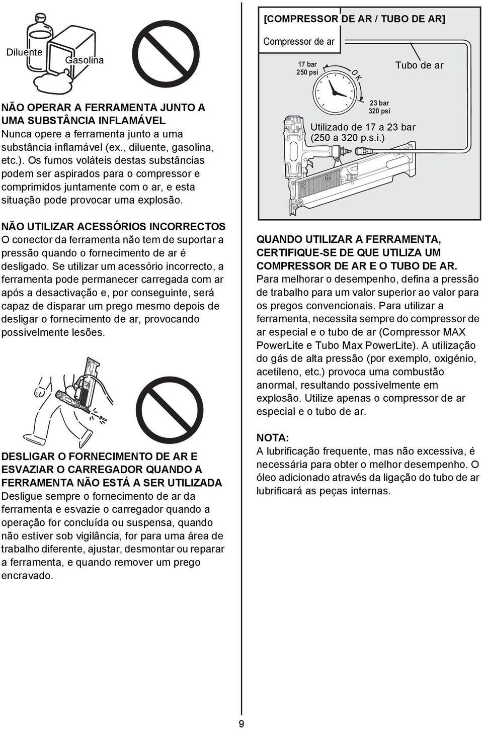 NÃO UTILIZAR ACESSÓRIOS INCORRECTOS O conector da ferramenta não tem de suportar a pressão quando o fornecimento de ar é desligado.