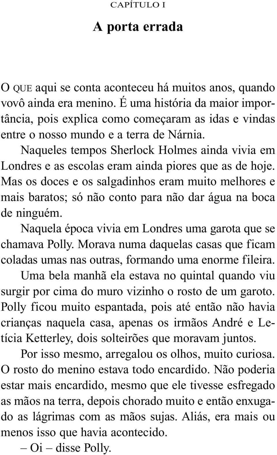 Naqueles tempos Sherlock Holmes ainda vivia em Londres e as escolas eram ainda piores que as de hoje.