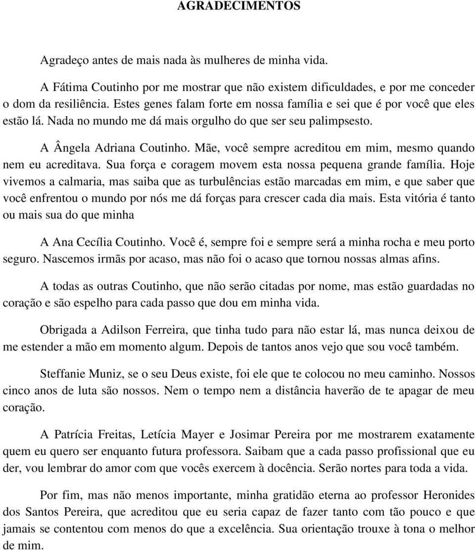 Mãe, você sempre acreditou em mim, mesmo quando nem eu acreditava. Sua força e coragem movem esta nossa pequena grande família.