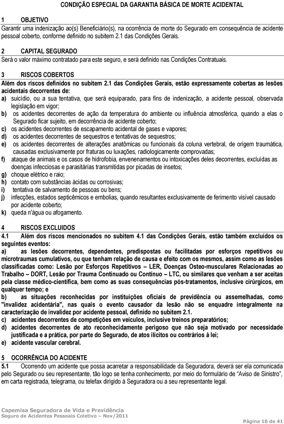 3 RISCOS COBERTOS Além dos riscos definidos no subitem 2.