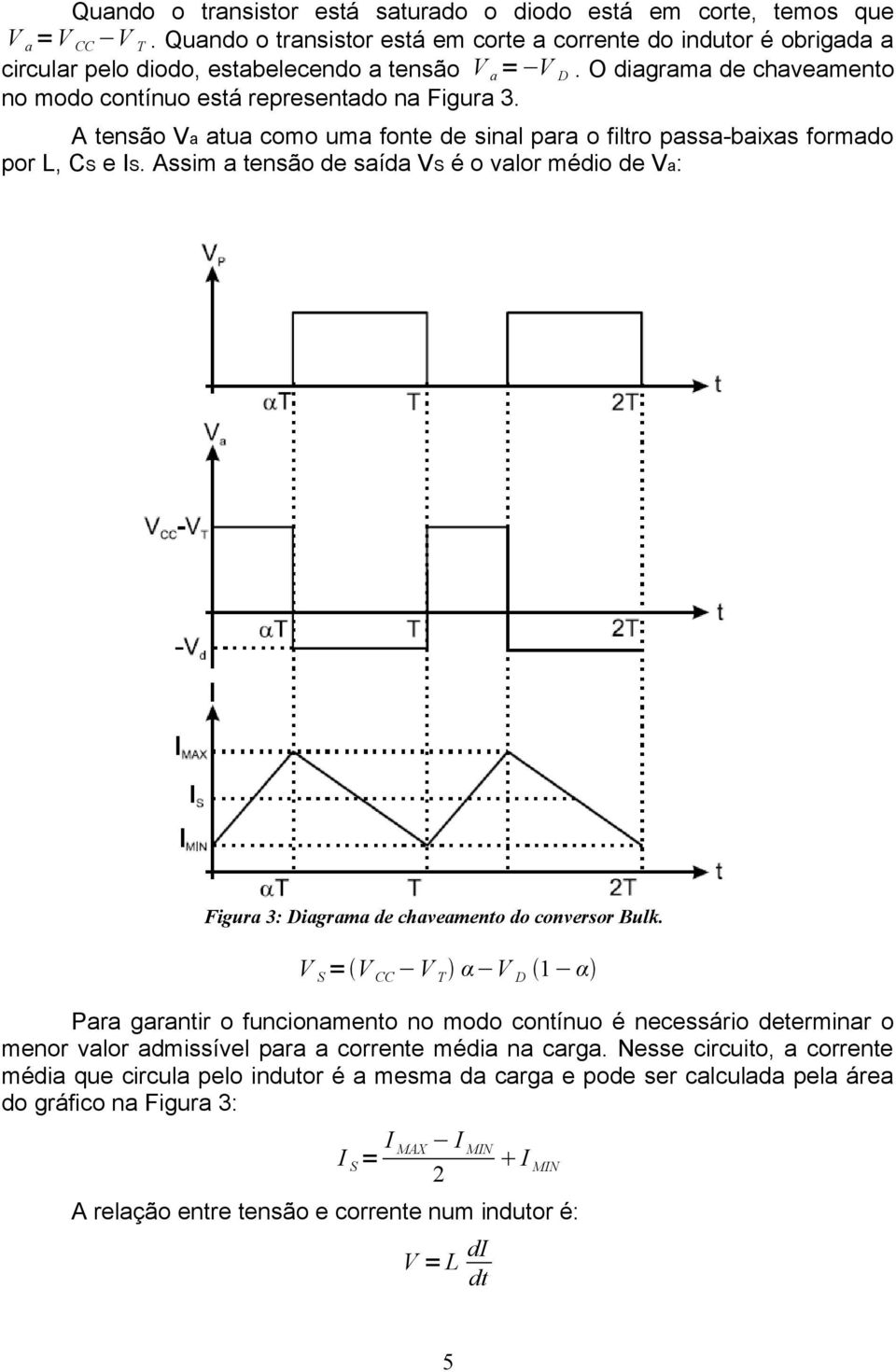 A tensão Va atua como uma fonte de sinal para o filtro passa-baixas formado por L, CS e IS. Assim a tensão de saída VS é o valor médio de Va: Figura 3: Diagrama de chaveamento do conversor Bulk.