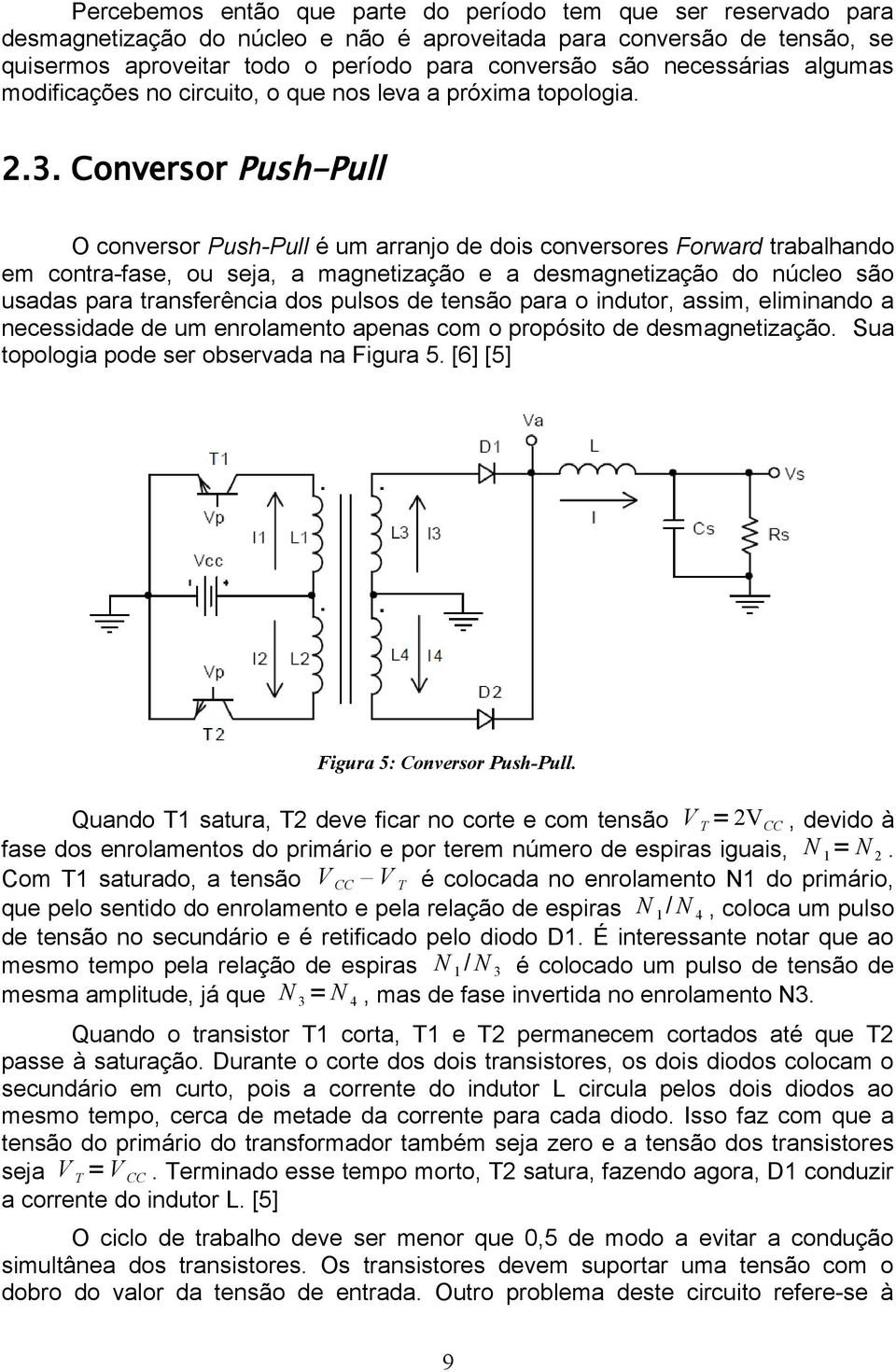 Conversor Push-Pull O conversor Push-Pull é um arranjo de dois conversores Forward trabalhando em contra-fase, ou seja, a magnetização e a desmagnetização do núcleo são usadas para transferência dos