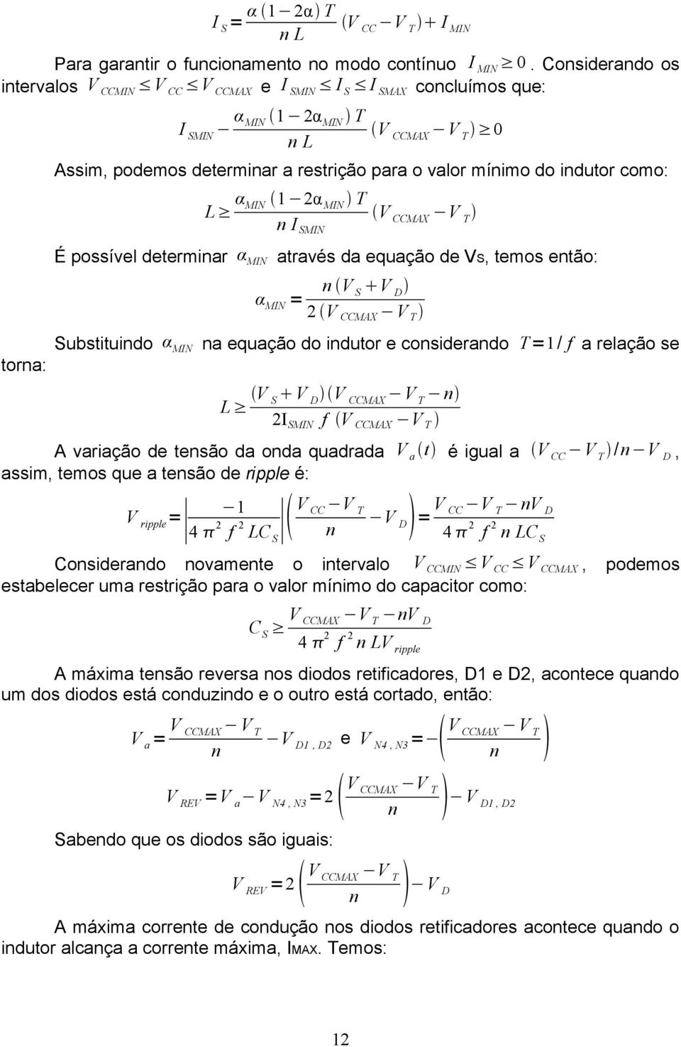 L α MIN 1 2α MIN T V CCMAX V T n I SMIN É possível determinar α MIN através da equação de VS, temos então: α MIN = n V S V D 2 V CCMAX V T Substituindo α MIN na equação do indutor e considerando T =1