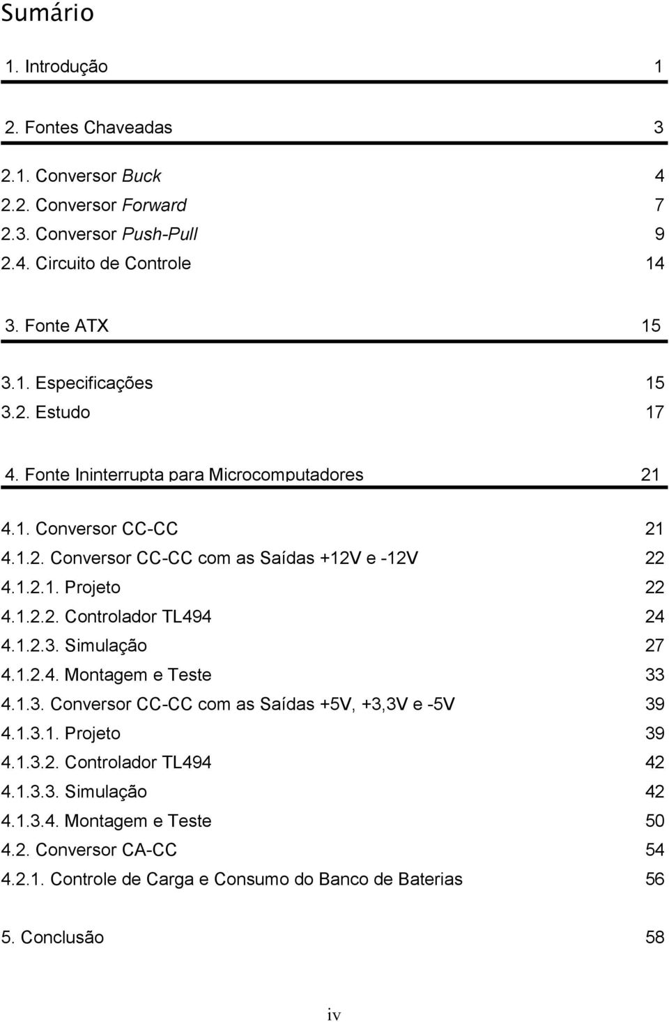 1.2.3. Simulação 27 4.1.2.4. Montagem e Teste 33 4.1.3. Conversor CC-CC com as Saídas +5V, +3,3V e -5V 39 4.1.3.1. Projeto 39 4.1.3.2. Controlador TL494 42 4.1.3.3. Simulação 42 4.