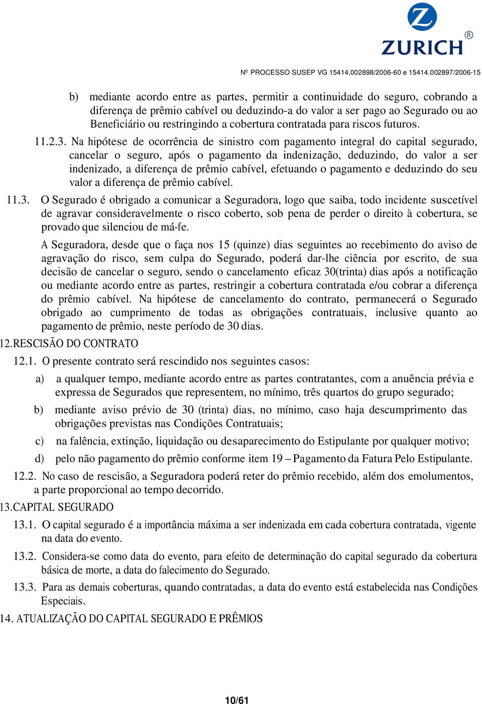 Na hipótese de ocorrência de sinistro com pagamento integral do capital segurado, cancelar o seguro, após o pagamento da indenização, deduzindo, do valor a ser indenizado, a diferença de prêmio