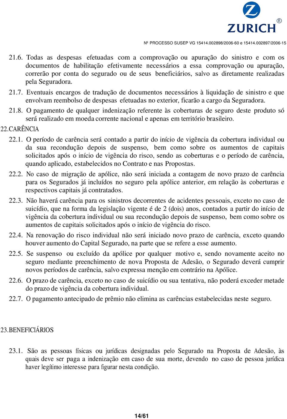 Eventuais encargos de tradução de documentos necessários à liquidação de sinistro e que envolvam reembolso de despesas efetuadas no exterior, ficarão a cargo da Seguradora. 21.8.