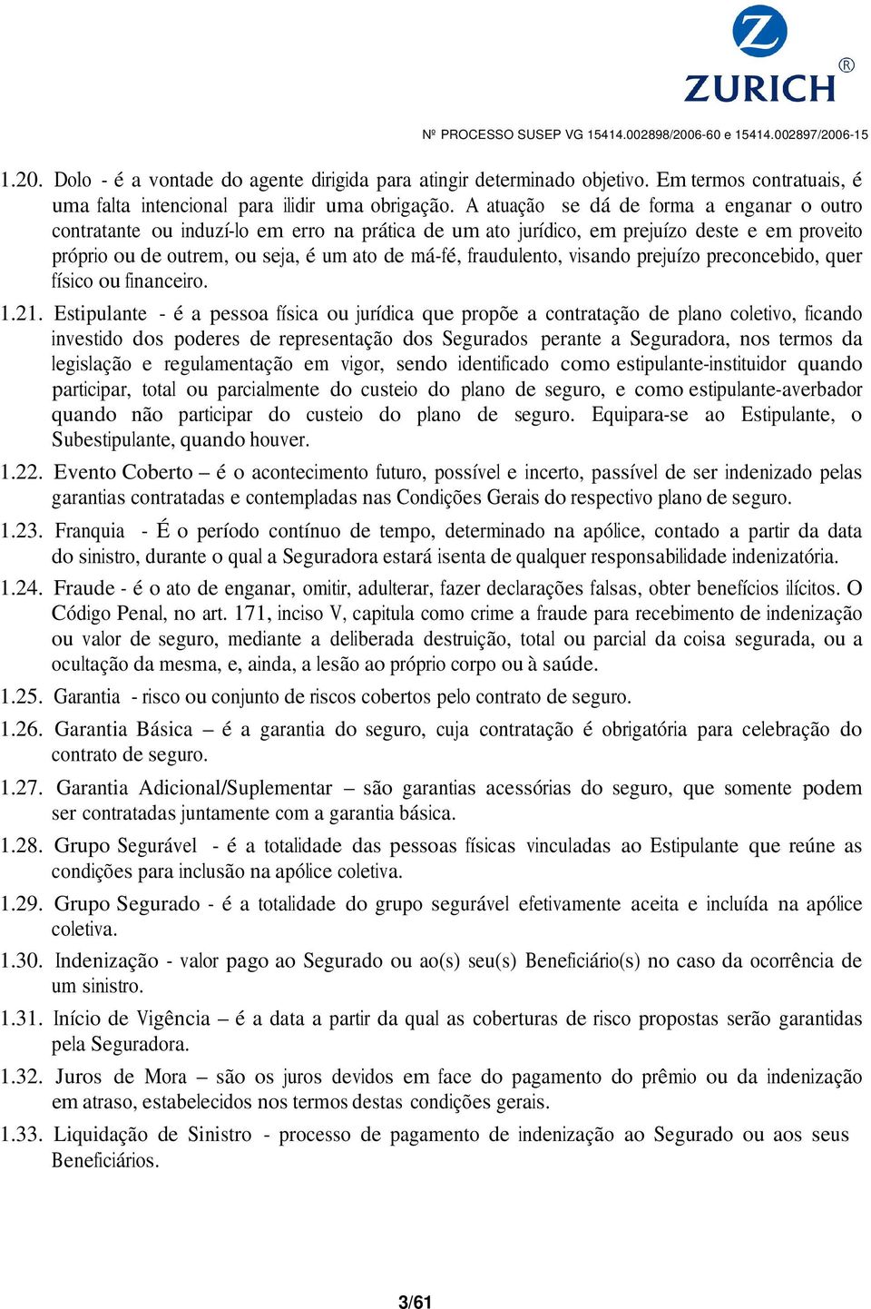 fraudulento, visando prejuízo preconcebido, quer físico ou financeiro. 1.21.