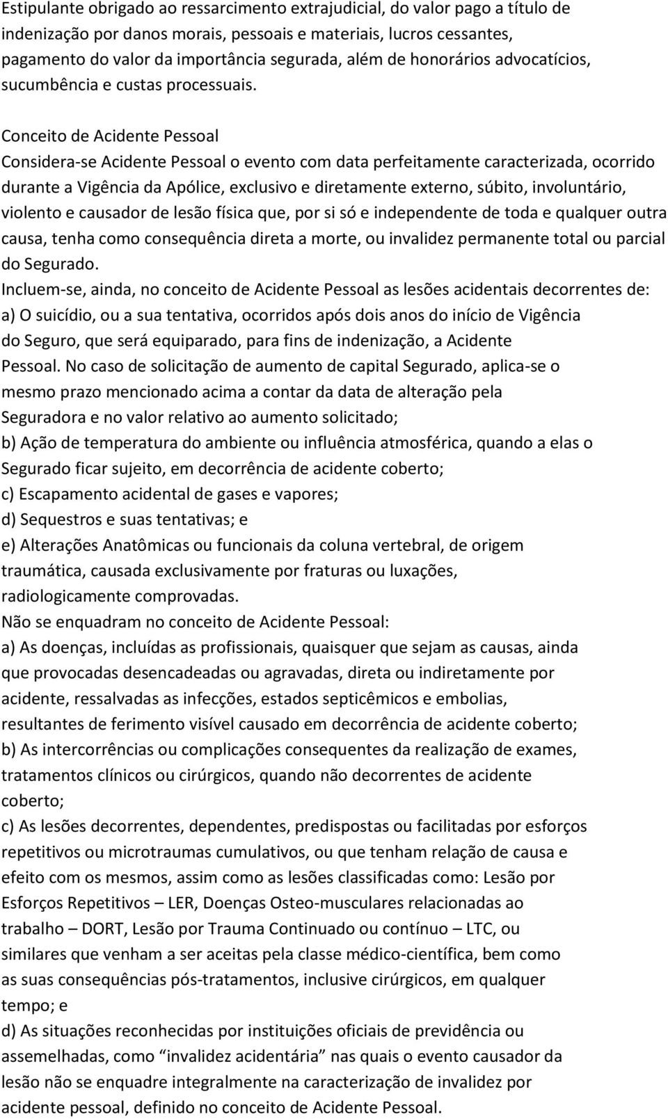 Conceito de Acidente Pessoal Considera-se Acidente Pessoal o evento com data perfeitamente caracterizada, ocorrido durante a Vigência da Apólice, exclusivo e diretamente externo, súbito,